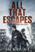 All That Escapes: A Post-Apocalyptic EMP Survival Thriller by Jack Hunt
