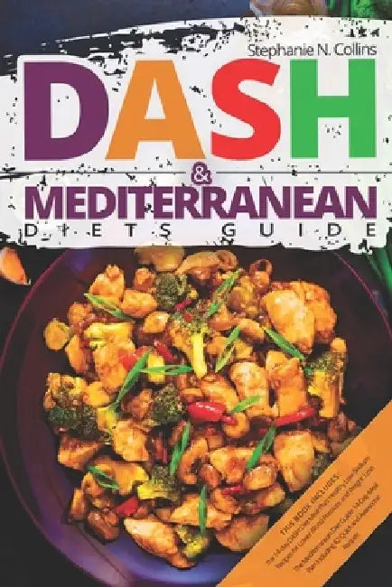 DASH & Mediterranean Diets Guide: Including 14-Day Meal Plan with 135 Healthy and Awesome Recipes to Lose Weight, Prevent Diabetes and Hypertension by Stephanie N. Collins