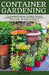 Container Gardening: A Complete Beginner's Guide to Growing Vegetables, Fruits, Herbs, and Edible Flowers in Tubes, Pot, and Other Containe by Eric Jason