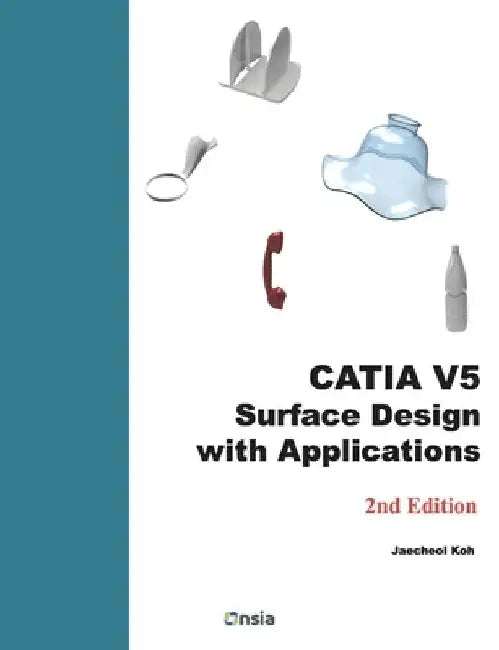 CATIA V5 Surface Design with Applications: A Step by Step Guide by Jaecheol Koh