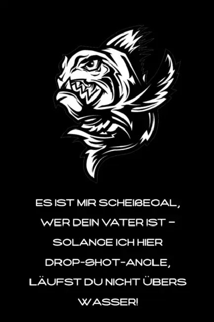 Es ist mir scheißegal, wer Dein Vater ist - solange ich hier Drop-Shot-angle, läufst Du nicht übers Wasser!: lustiges Fangbuch für Angler - Fischen by Logbuch Geschenkidee Fur Angler