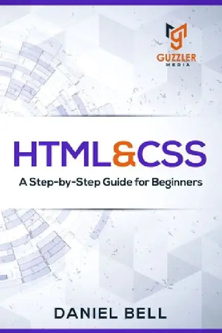 HTML & CSS: A Step-by-Step Guide for Beginners by Daniel Bell