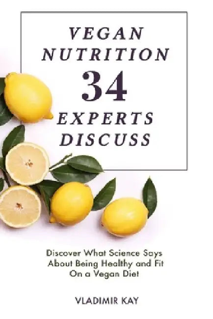 Vegan Nutrition: 34 Experts Discuss by Vladimir Kay