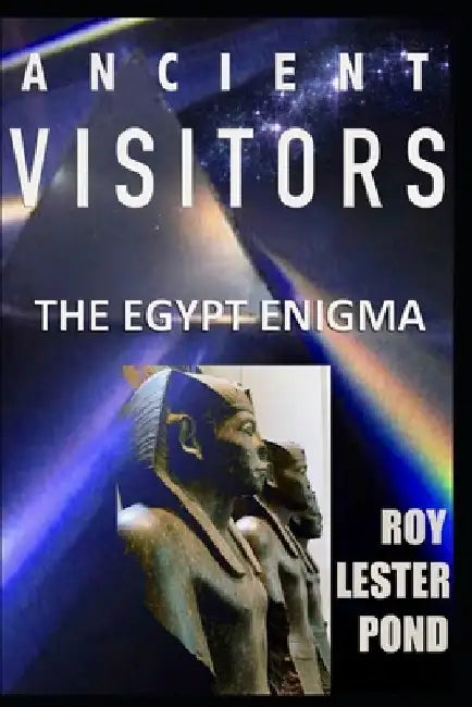 ANCIENT VISITORS The Egypt Enigma by Roy Lester Pond