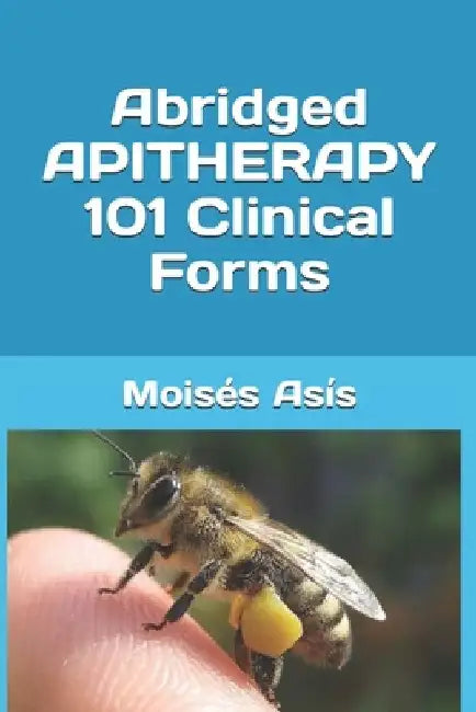 Abridged Apitherapy 101 Clinical Forms by Moises Asis