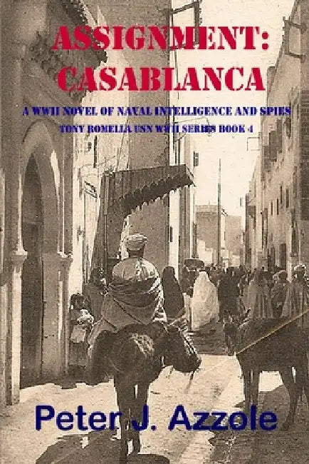 Assignment: CASABLANCA: A WWII Novel of Naval Intelligence and Spies by Peter J. Azzole
