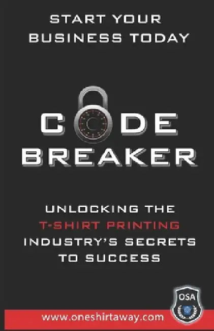 Code Breaker - Unlocking the T-Shirt Printing Industry's Secrets to Success by Adrian Burton