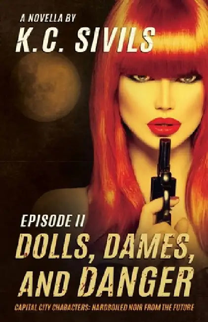 Dolls, Dames, and Danger: Capital City Characters: Episode II by K. C. Sivils