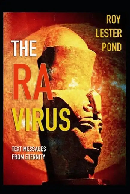 The Ra Virus: Text messages from eternity by Roy Lester Pond