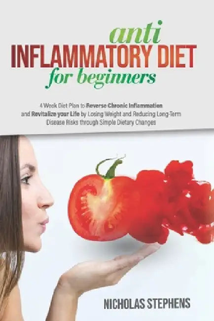 Anti-Inflammatory Diet for Beginners: 4-Week Diet Plan to Reverse Chronic Inflammation and Revitalize your Life by Losing Weight and Reducing Long-Ter by Nicholas Stephens