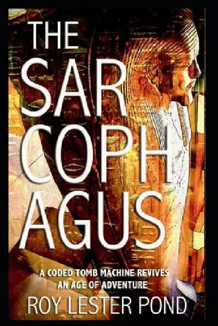 The Sarcophagus: A coded tomb machine revives an age of adventure by Roy Lester Pond