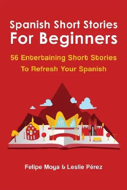 Spanish Short Stories For Beginners: 56 Entertaining Short Stories To Refresh Your Spanish by Leslie Pérez