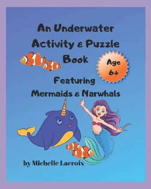 An Underwater Activity & Puzzle Book: Featuring Mermaids & Narwhals (Kids 6+) by Michelle M. LaCroix