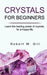 Crystals for Beginners: Learn the healing power of crystals, for a happy life by Robert W. Gill
