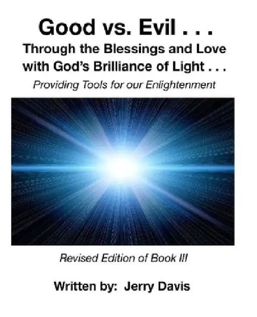Good vs.Evil . . .: Through the Blessings and Love with God's Brilliance of Light . . . Providing Tools for Enlightenment by Jerry Davis