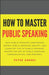 How to Master Public Speaking: Gain public speaking confidence, defeat public speaking anxiety, and by Andrei, Peter