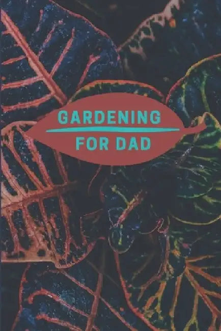 Gardening for Dad: Planting Tracker, Shopping List, Plot Plans, Hanging Basket Info. and So Much More by Gfd Journals