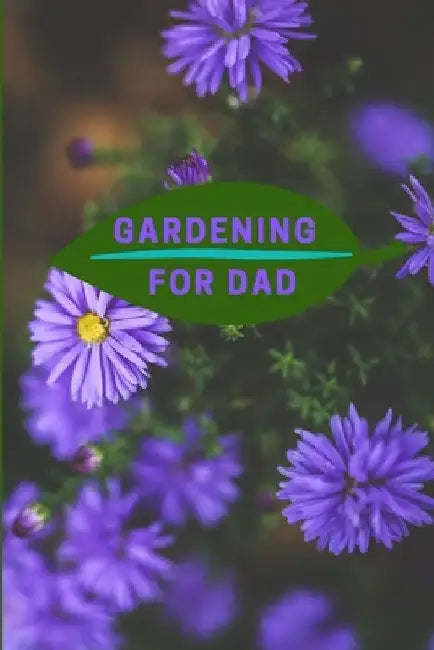 Gardening for Dad: Planting Tracker, Shopping List, Plot Plans, Hanging Basket Info. and So Much More by Gfd Journals