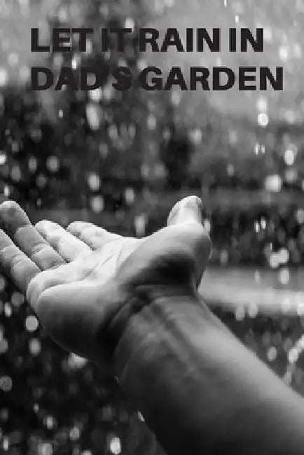 Let It Rain in Dad's Garden: Planting Tracker, Shopping List, Plot Plans, Hanging Basket Info. and So Much More by Gjd Journals