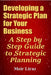 Developing a Strategic Plan for Your Business: A Step by Step Guide to Strategic Planning by Meir Liraz