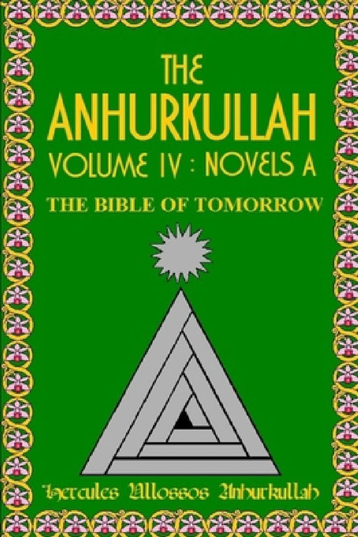 The Anhurkullah Volume IV: Novels A: The Bible Of Tomorrow by Hercules Ullossos Anhurkullah