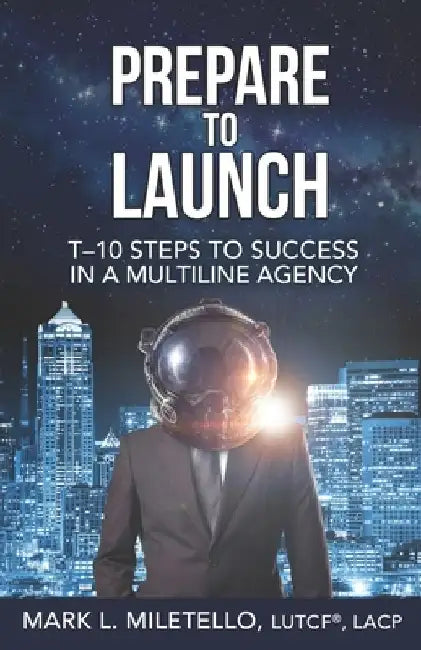 Prepare to Launch: T-10 Steps to Success in a Multiline Agency by Mark L. Miletello