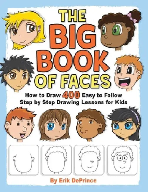 The Big Book of Faces: How to Draw 400 Easy to follow Step by Step Drawing Lessons for Kids by Erik Deprince