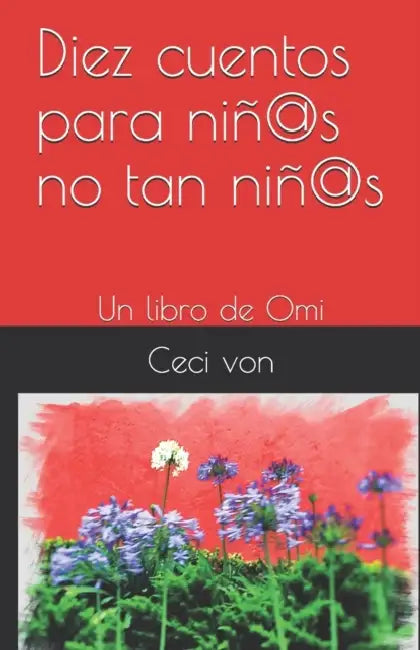 Diez cuentos para niñ@s no tan niñ@s: Un libro de Omi by Ceci Von