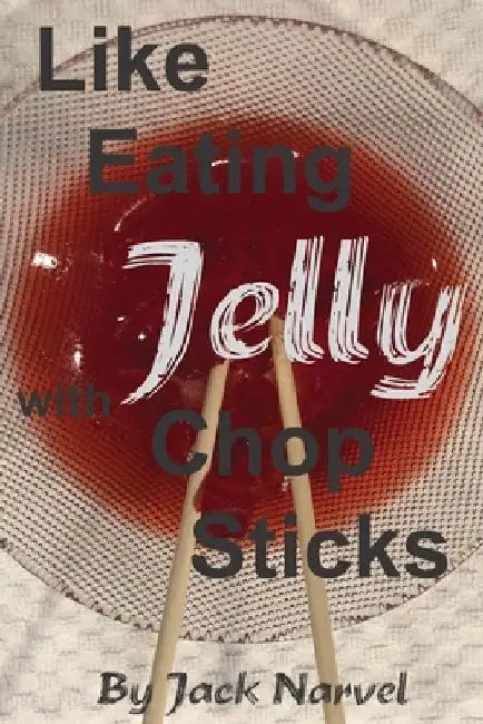 Like Eating Jelly With Chop Sticks by Jack Narvel