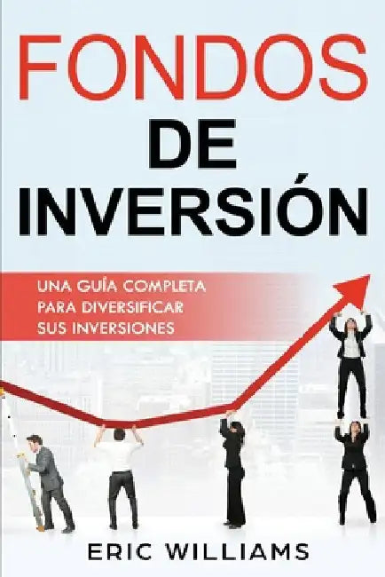 Fondos de Inversión: Una Guía Completa Para Diversificar Sus Inversiones (Libro En Español/ Mutual Funds Spanish Book Version) by Williams, Eric