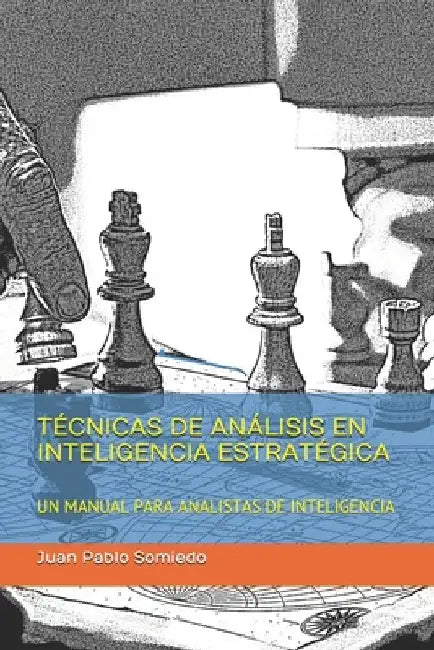 Técnicas de Análisis En Inteligencia Estratégica: Un Manual Para Analistas de Inteligencia by Somiedo García, Juan Pablo