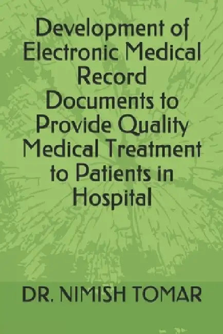 Development of Electronic Medical Record Documents to Provide Quality Medical Treatment to Patients in Hospital by Nimish Tomar