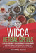 Wicca Herbal Spells: A Practical Guide About the Healing Power of Plants in Harmony with Wicca. Improve your Everyday Life by Connecting wi by Justine J. Scott