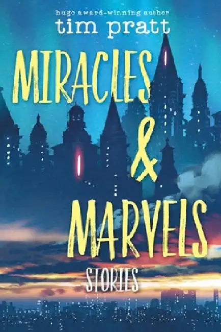Miracles & Marvels: Stories by Tim Pratt