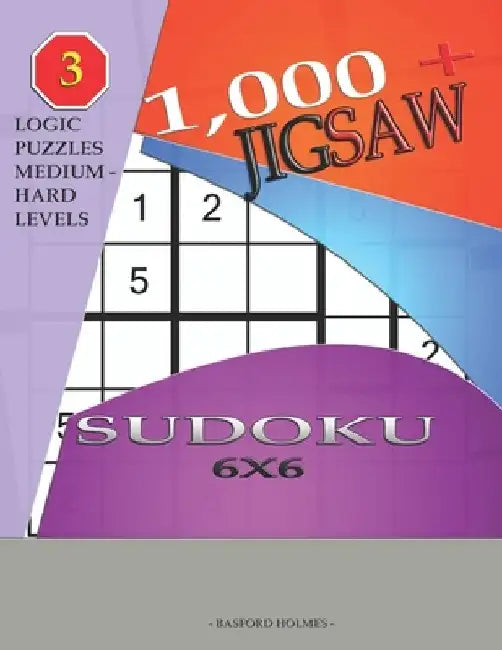 1,000 + sudoku jigsaw 6x6: Logic puzzles medium - hard levels by Basford Holmes