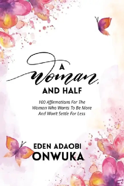 A Woman and Half: 100 Affirmations For The Woman Who Wants To Be More And Won't Settle For Less by Maggie Smart