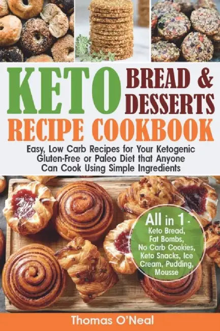 Keto Bread and Keto Desserts Recipe Cookbook: Easy, Low Carb Recipes for Your Ketogenic, Gluten-Fre by O'Neal, Thomas