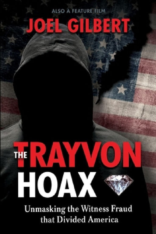 The Trayvon Hoax: Unmasking the Witness Fraud that Divided America by Joel Gilbert