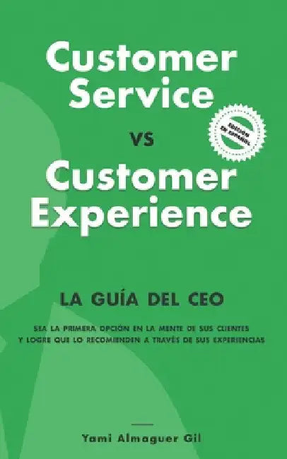 Customer Service vs. Customer Experience: La guía del CEO by Almaguer Gil, Yami