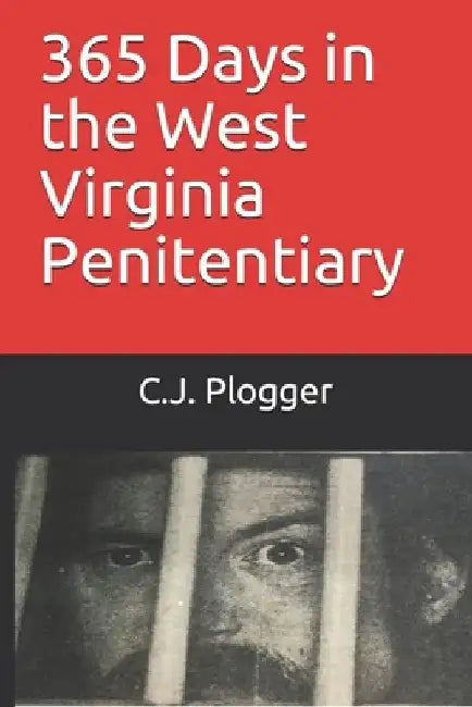 365 Days in the West Virginia Penitentiary by Cj Plogger