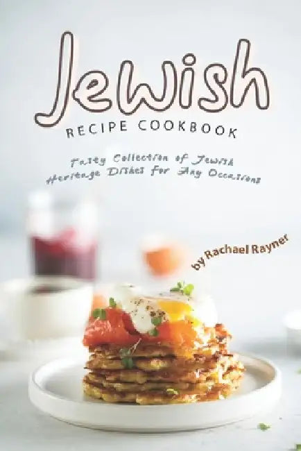 Jewish Recipe Cookbook: Tasty Collection of Jewish Heritage Dishes for Any Occasions by Rachael Rayner