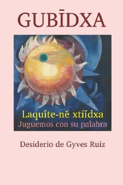 GubĪdxa: Laquîte-ne᷄ xtiǐdxa Juguemos con su palabra by de Gyves Ruiz, Desiderio