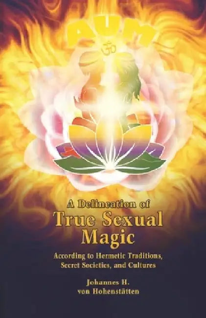 A Delineation of True Sexual Magic: According to Hermetic Traditions, Secret Societies, and Cultures by Peter Windsheimer