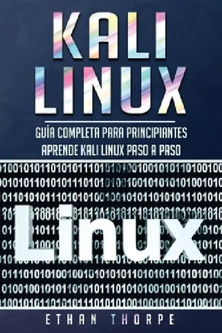 Kali Linux: Guía completa para principiantes aprende Kali Linux paso a paso (Libro En Español/Kali Linux Spanish Book Version) by Thorpe, Ethan