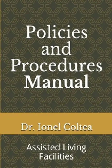 Policies and Procedures Manual: Assisted Living Facilities by Ionel Coltea