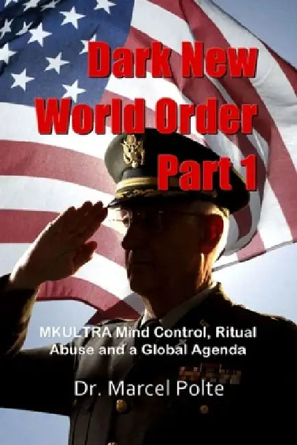 Dark New World Order Part 1: MKULTRA Mind Control, Ritual Abuse and a Global Agenda by Marcel Polte