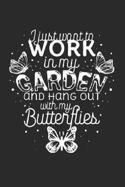 I just want to work in the Garden and hang out with my Butterflies by Lanoi, Yve