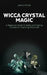 Wicca Crystal Magic: A Beginners Guide to Spells and Healing Crystals for Practicing Witchcraft by Jessica Amber