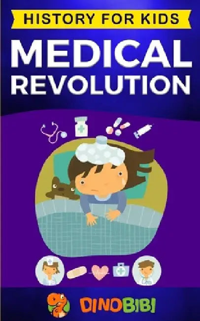 Medical Revolution: History for kids: Medical Inventions 1700s to Present by Dinobibi Publishing