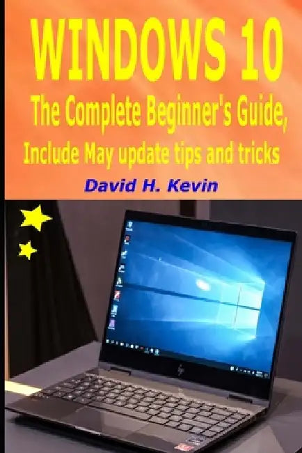 Windows 10: The complete Beginner's Guide, Include May Update tips and tricks by David H. Kevin